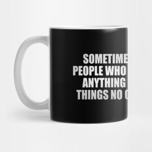 Sometimes it’s the very people who no one imagines anything of who do the things no one can imagine Mug
